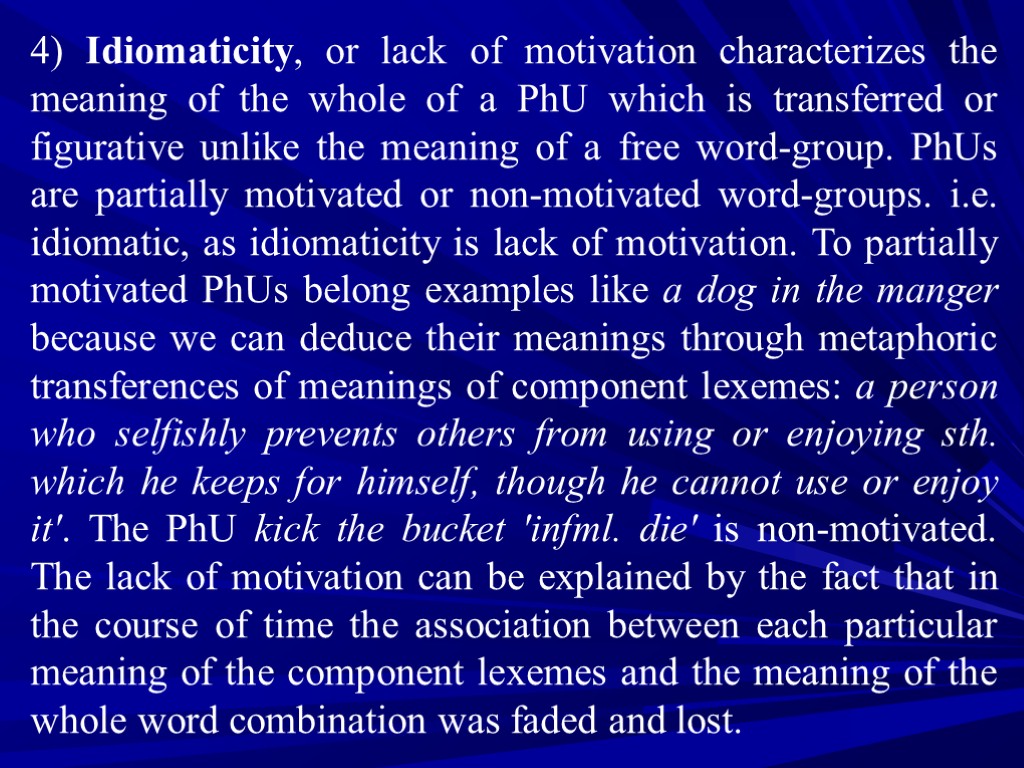 4) Idiomaticity, or lack of motivation characterizes the meaning of the whole of a